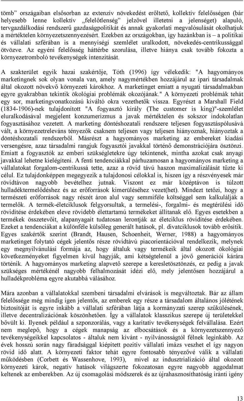 Ezekben az országokban, így hazánkban is a politikai és vállalati szférában is a mennyiségi szemlélet uralkodott, növekedés-centrikussággal ötvözve.