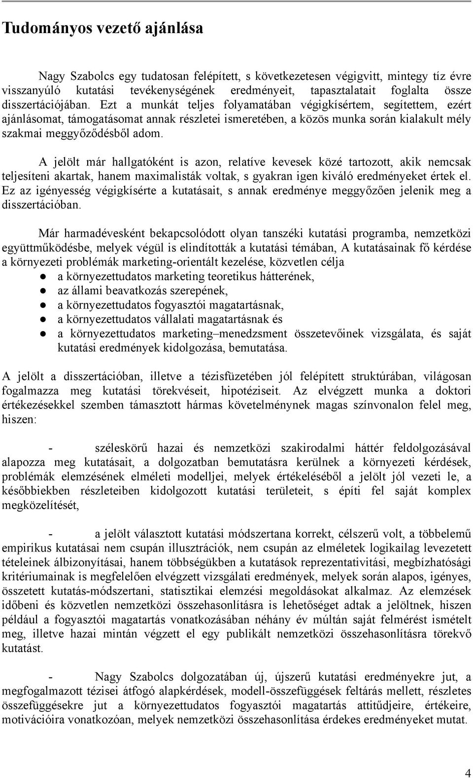 Ezt a munkát teljes folyamatában végigkísértem, segítettem, ezért ajánlásomat, támogatásomat annak részletei ismeretében, a közös munka során kialakult mély szakmai meggyőződésből adom.