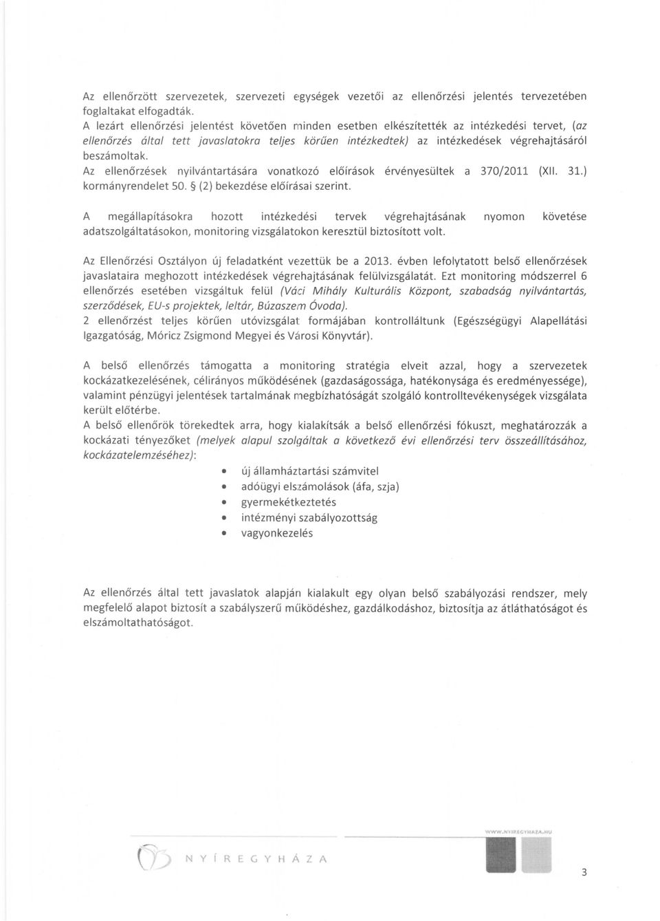 beszámoltak. Az ellenőrzések nyilvántartására vonatkozó előírások érvényesültek a 370/2011 (XII. 31.) kormányrendelet 50. (2) bekezdése előírásai szerint.