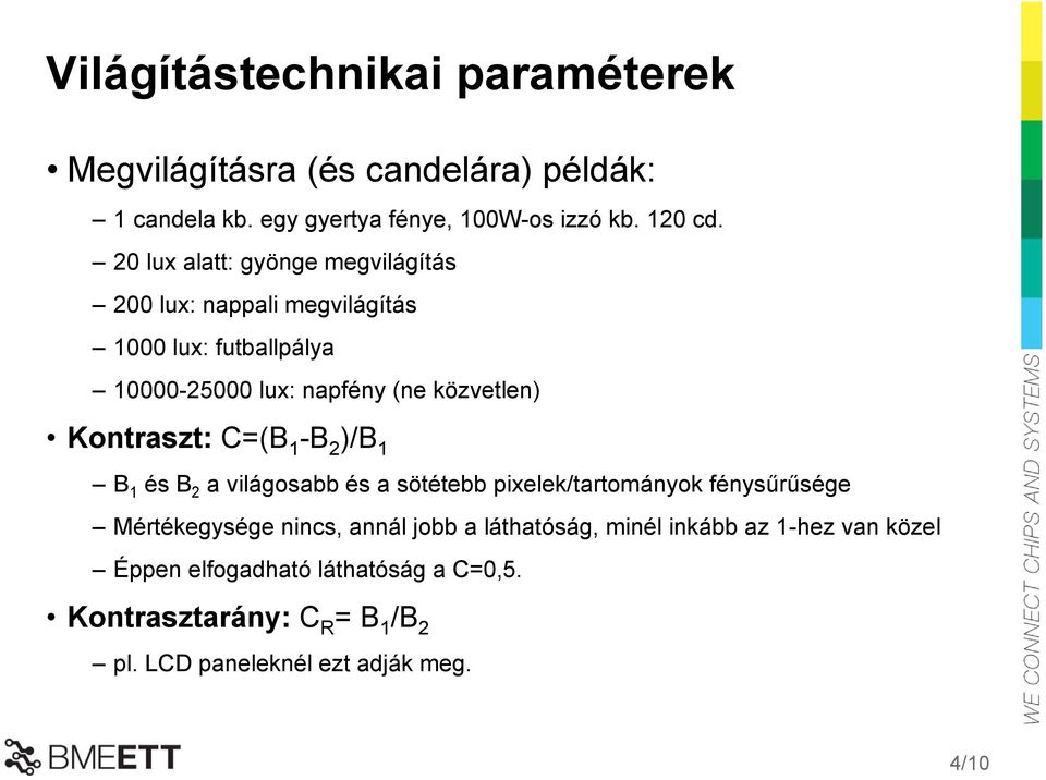 Kontraszt: C=(B 1 -B 2 )/B 1 B 1 és B 2 a világosabb és a sötétebb pixelek/tartományok fénysűrűsége Mértékegysége nincs, annál jobb a