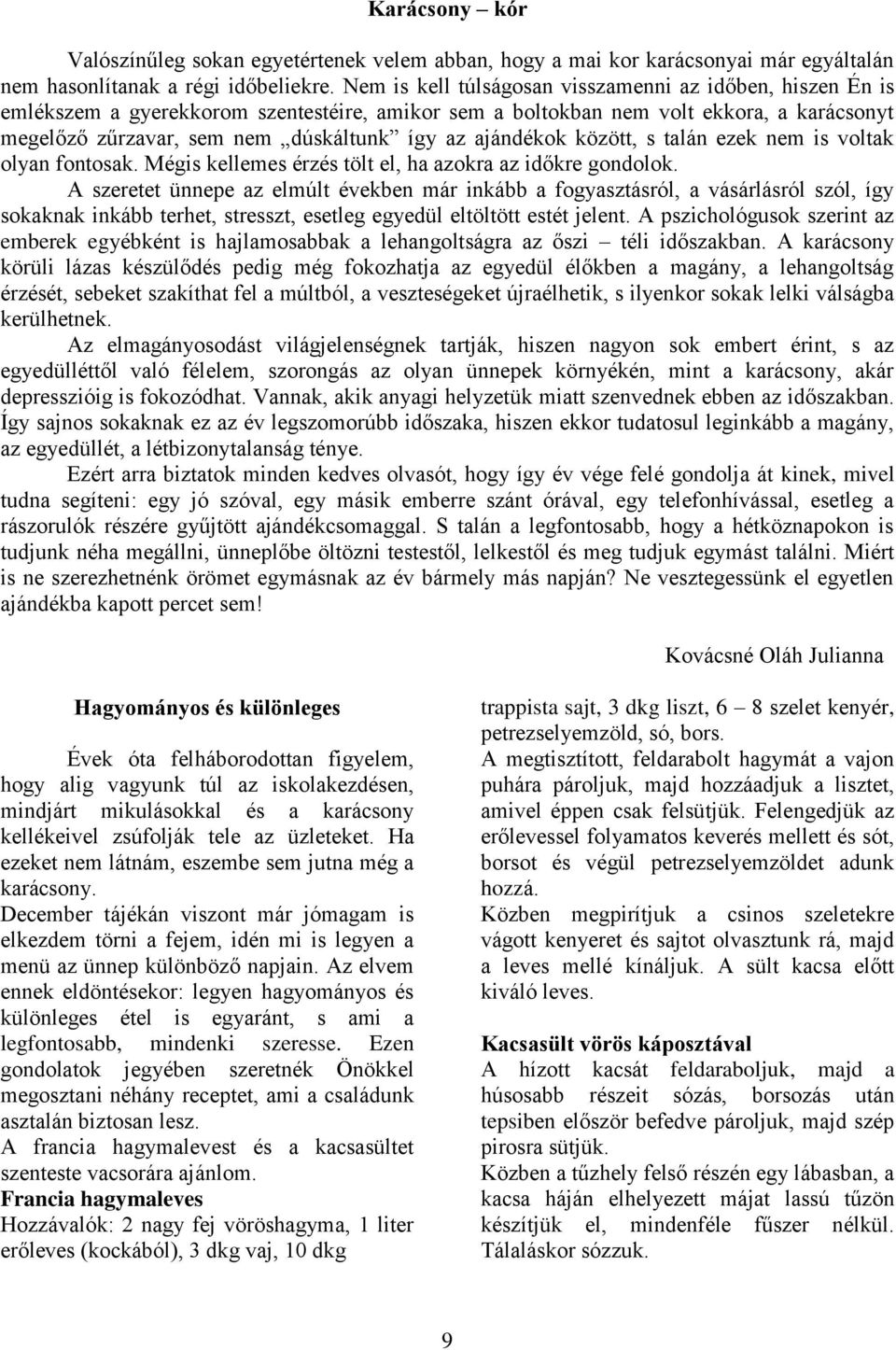 ajándékok között, s talán ezek nem is voltak olyan fontosak. Mégis kellemes érzés tölt el, ha azokra az időkre gondolok.