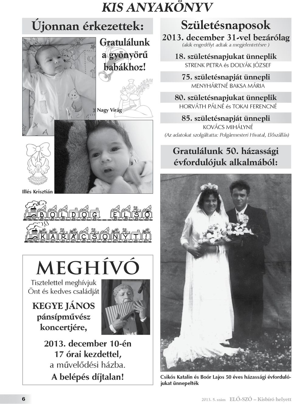 születésnapját ünnepli KOVÁCS MIHÁLYNÉ (Az adatokat szolgáltatta: Polgármesteri Hivatal, Előszállás) Gratulálunk 50. házassági évfordulójuk alkalmából: Illés Krisztián Boldog elso Karacsonyt!