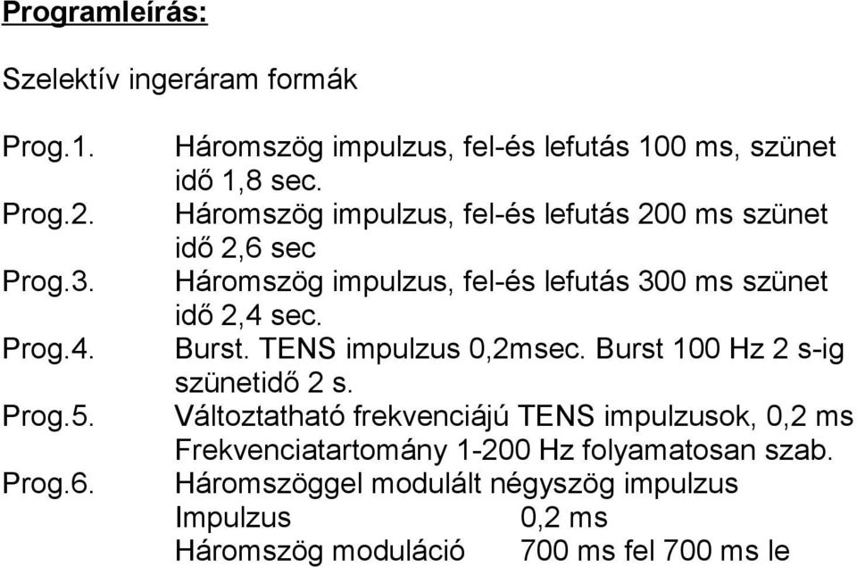 Háromszög impulzus, fel-és lefutás 200 ms szünet idő 2,6 sec Háromszög impulzus, fel-és lefutás 300 ms szünet idő 2,4 sec. Burst.