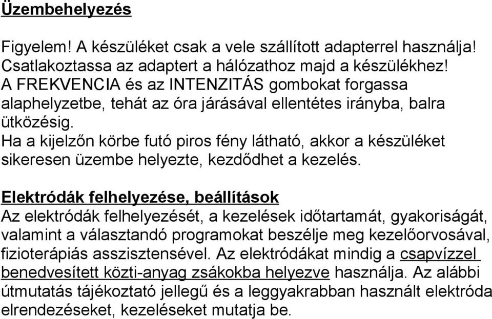 Ha a kijelzőn körbe futó piros fény látható, akkor a készüléket sikeresen üzembe helyezte, kezdődhet a kezelés.