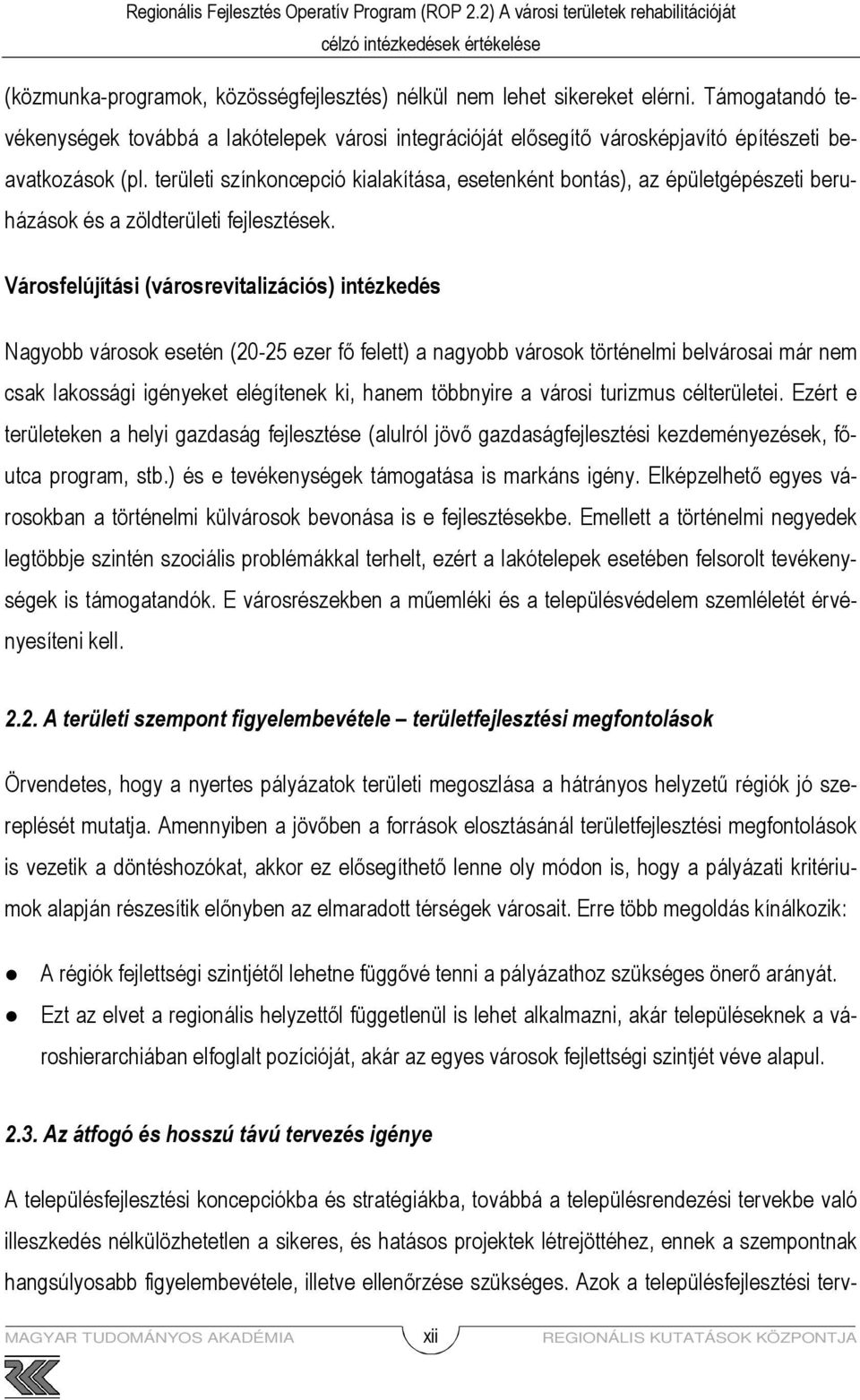 Városfelújítási (városrevitalizációs) intézkedés Nagyobb városok esetén (20-25 ezer fı felett) a nagyobb városok történelmi belvárosai már nem csak lakossági igényeket elégítenek ki, hanem többnyire