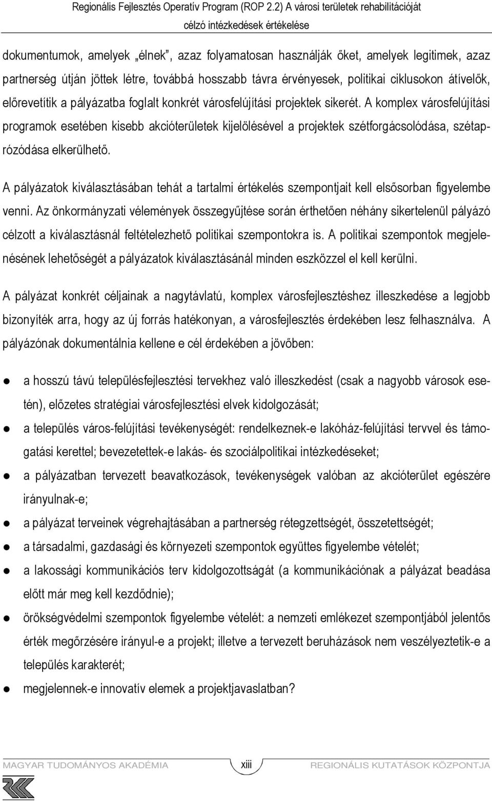 A komplex városfelújítási programok esetében kisebb akcióterületek kijelölésével a projektek szétforgácsolódása, szétaprózódása elkerülhetı.