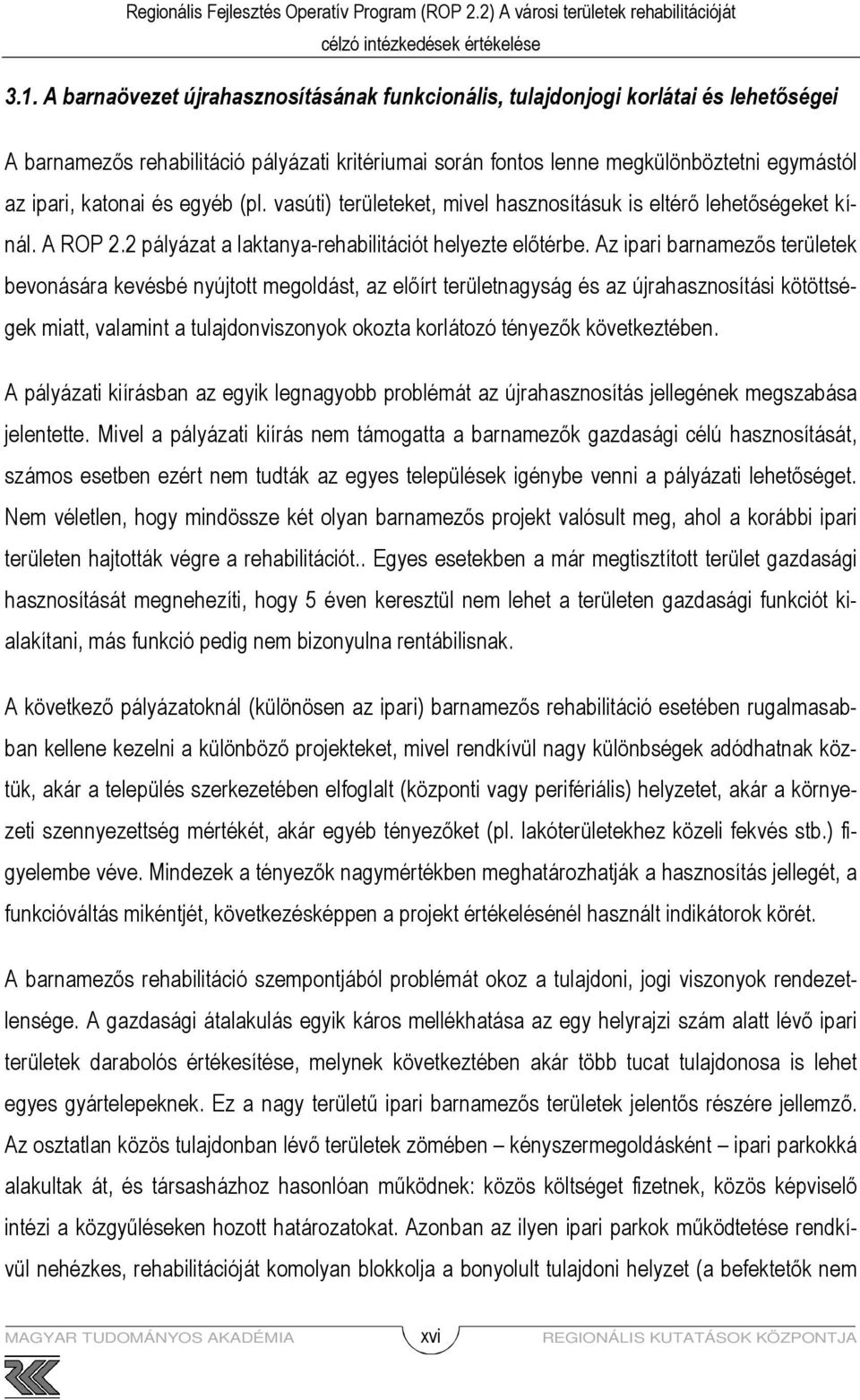 Az ipari barnamezıs területek bevonására kevésbé nyújtott megoldást, az elıírt területnagyság és az újrahasznosítási kötöttségek miatt, valamint a tulajdonviszonyok okozta korlátozó tényezık