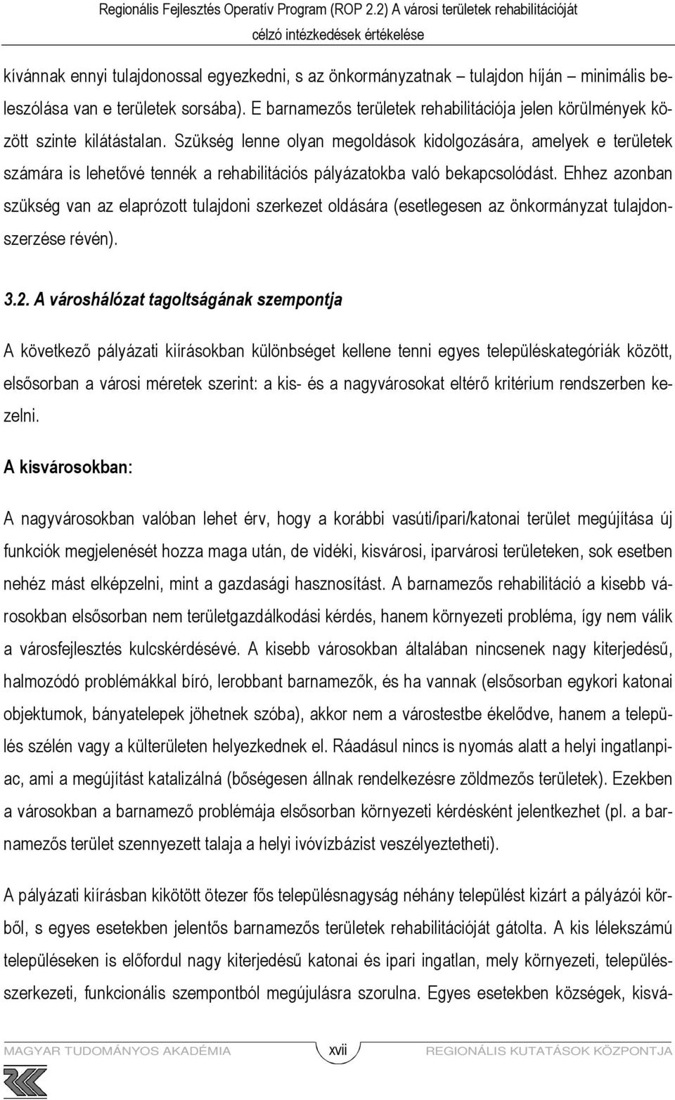 Szükség lenne olyan megoldások kidolgozására, amelyek e területek számára is lehetıvé tennék a rehabilitációs pályázatokba való bekapcsolódást.