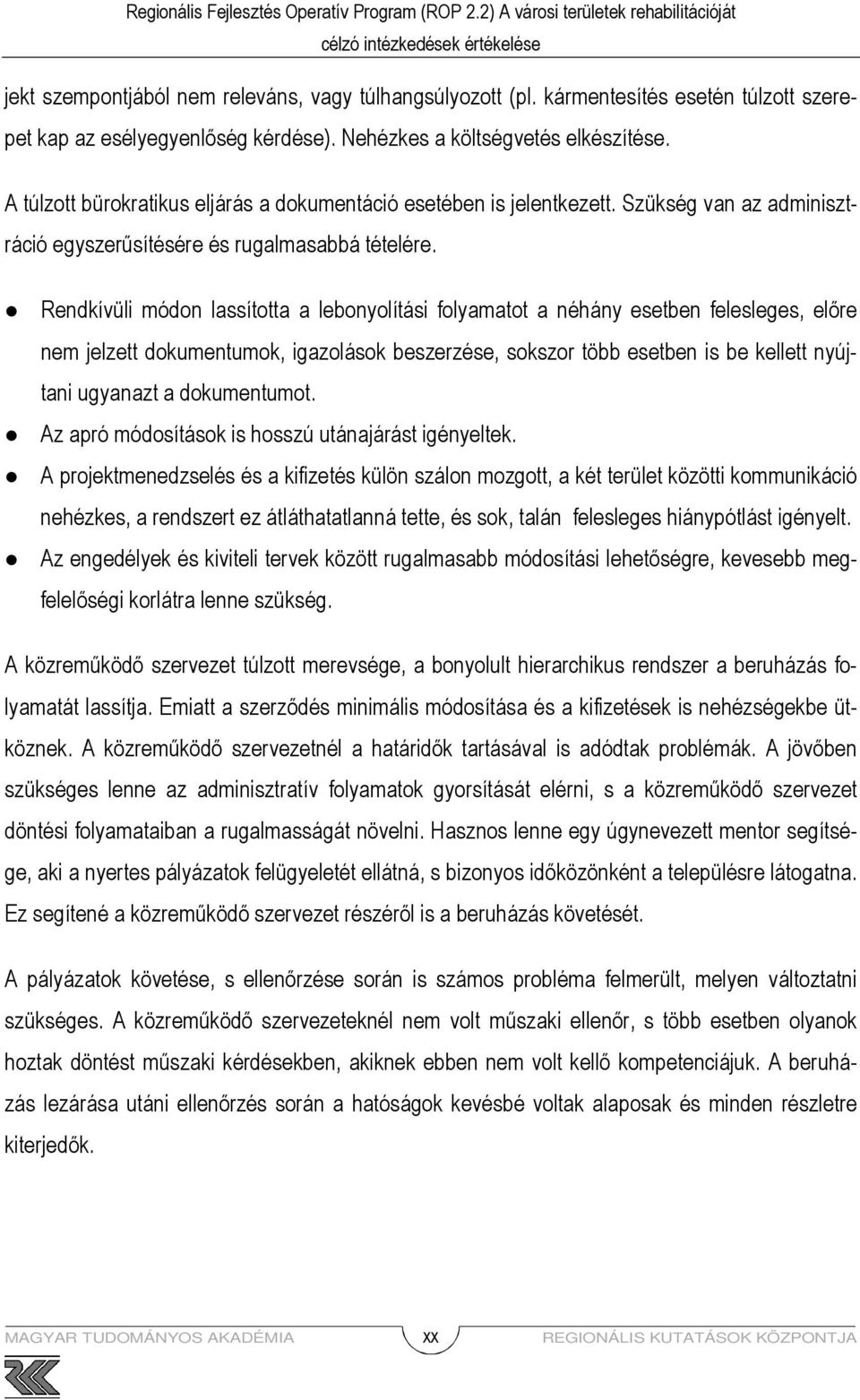 Rendkívüli módon lassította a lebonyolítási folyamatot a néhány esetben felesleges, elıre nem jelzett dokumentumok, igazolások beszerzése, sokszor több esetben is be kellett nyújtani ugyanazt a