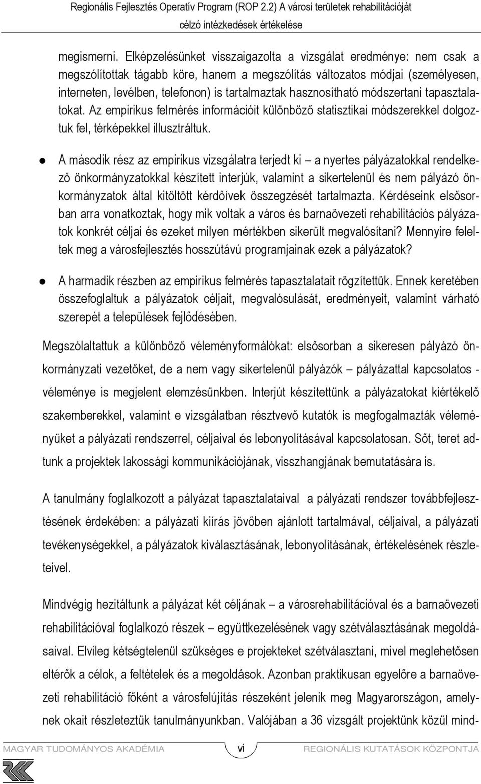 hasznosítható módszertani tapasztalatokat. Az empirikus felmérés információit különbözı statisztikai módszerekkel dolgoztuk fel, térképekkel illusztráltuk.