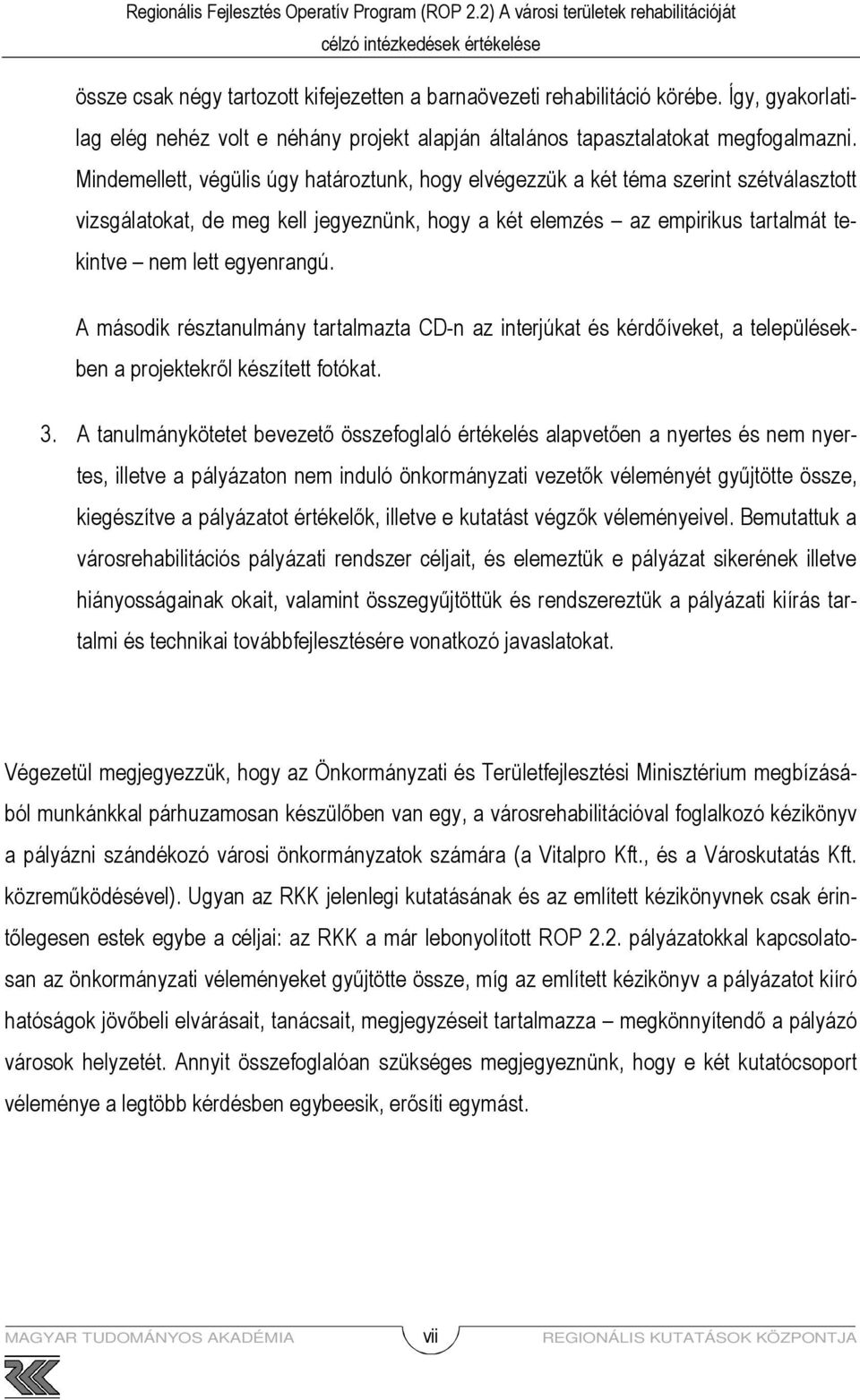 A második résztanulmány tartalmazta CD-n az interjúkat és kérdıíveket, a településekben a projektekrıl készített fotókat. 3.