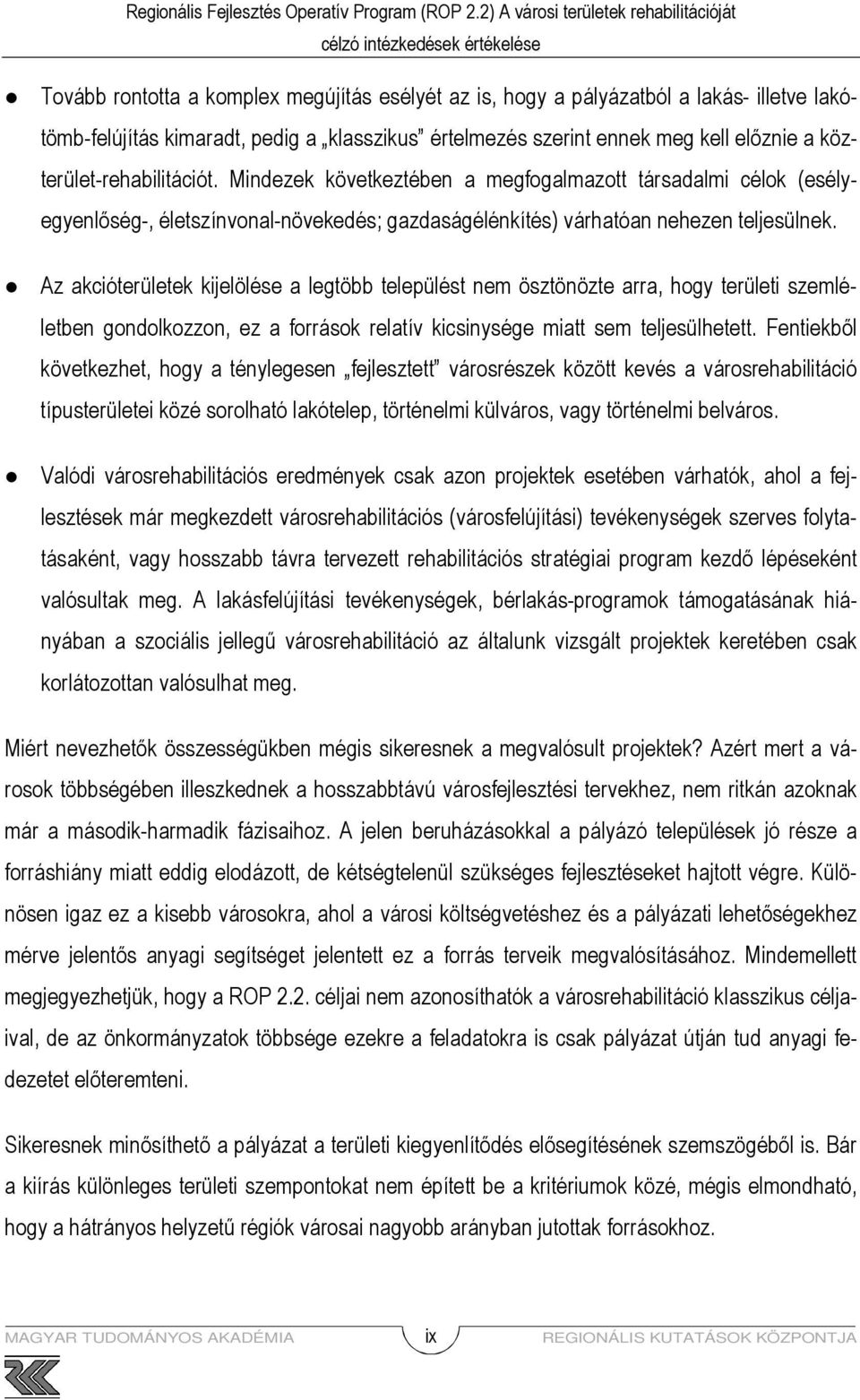 Az akcióterületek kijelölése a legtöbb települést nem ösztönözte arra, hogy területi szemléletben gondolkozzon, ez a források relatív kicsinysége miatt sem teljesülhetett.