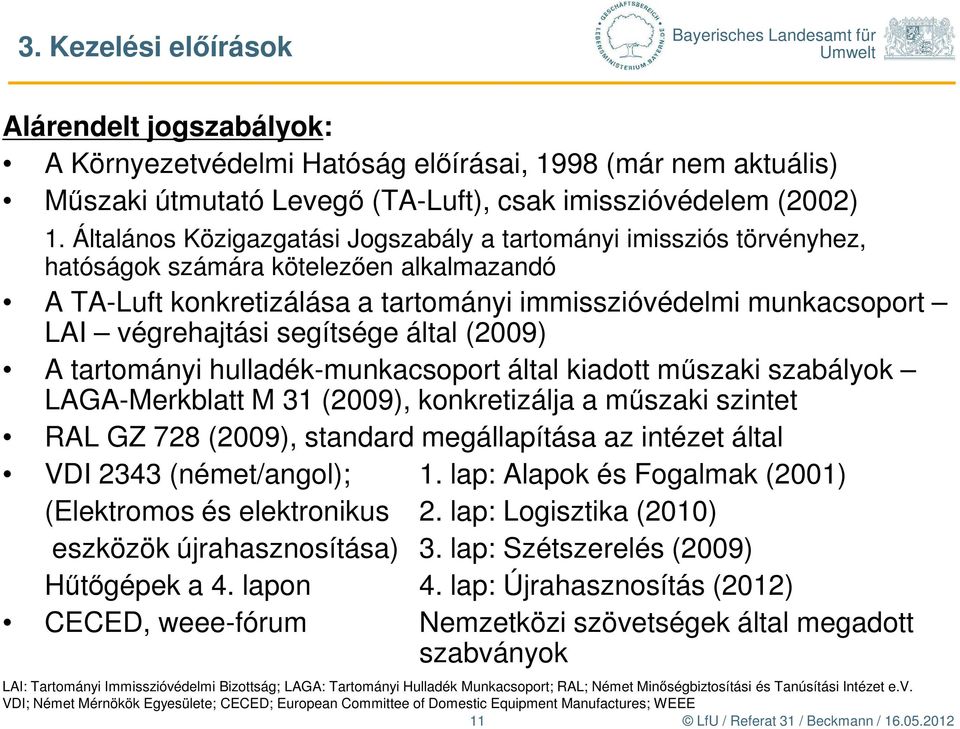 segítsége által (2009) A tartományi hulladék-munkacsoport által kiadott műszaki szabályok LAGA-Merkblatt M 31 (2009), konkretizálja a műszaki szintet RAL GZ 728 (2009), standard megállapítása az