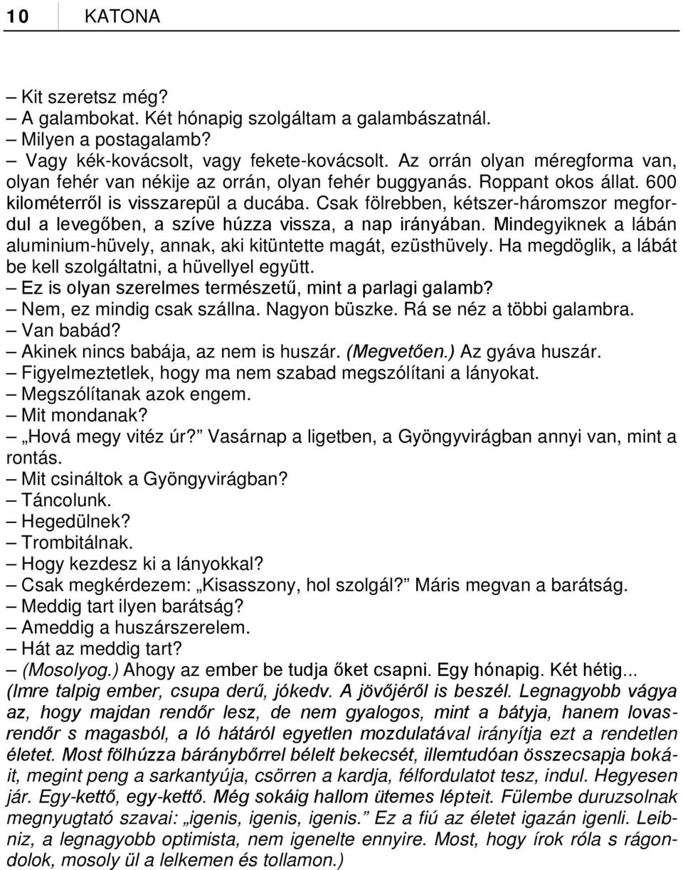 Csak fölrebben, kétszer-háromszor megfordul a levegőben, a szíve húzza vissza, a nap irányában. Mindegyiknek a lábán aluminium-hüvely, annak, aki kitüntette magát, ezüsthüvely.