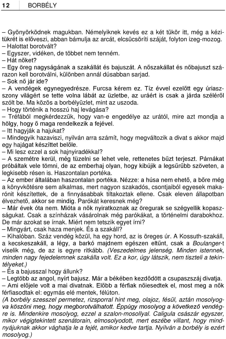 A vendégek egynegyedrésze. Furcsa kérem ez. Tíz évvel ezelőtt egy úriaszszony világért se tette volna lábát az üzletbe, az uráért is csak a járda széléről szólt be.