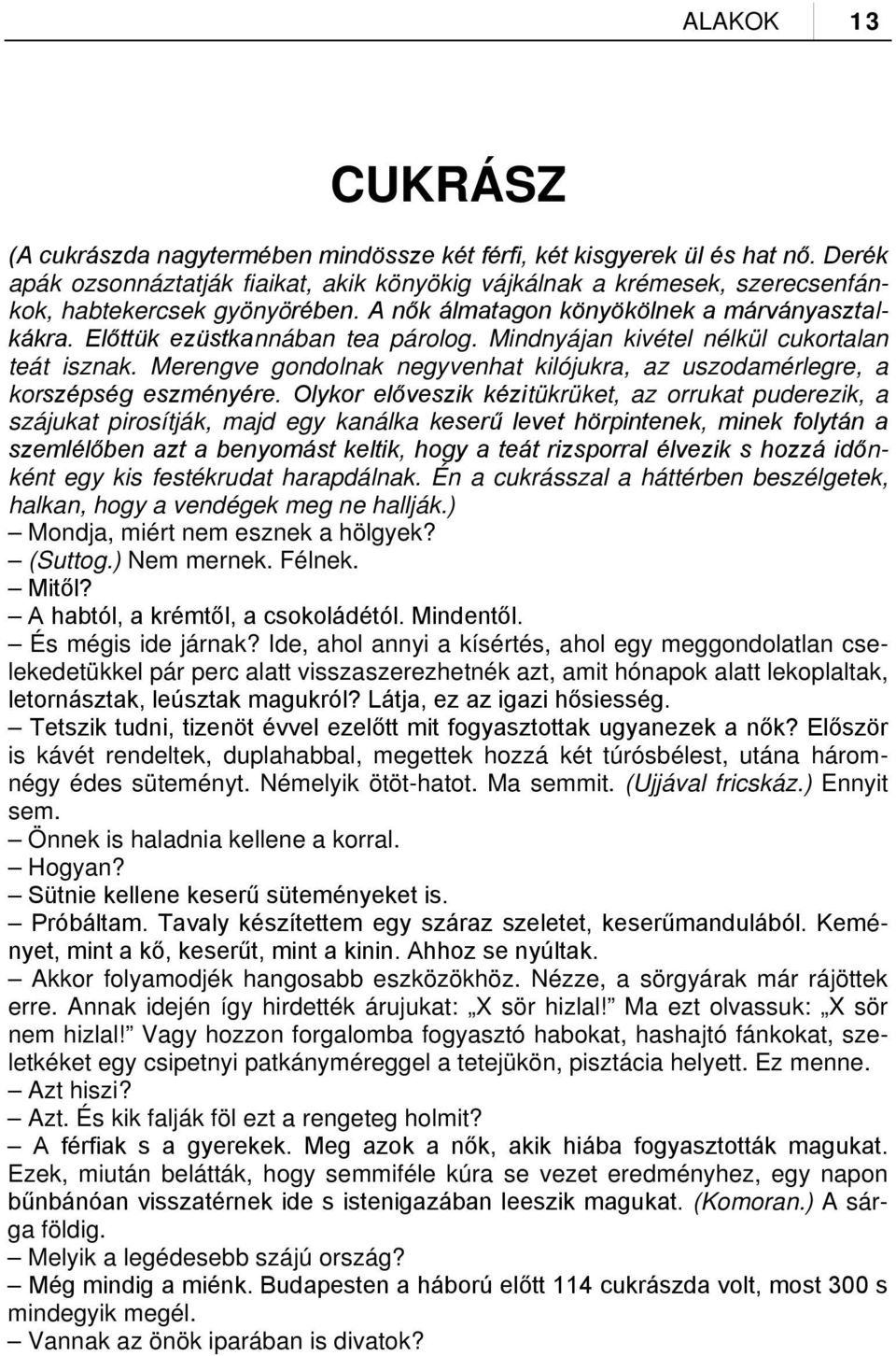 Mindnyájan kivétel nélkül cukortalan teát isznak. Merengve gondolnak negyvenhat kilójukra, az uszodamérlegre, a korszépség eszményére.