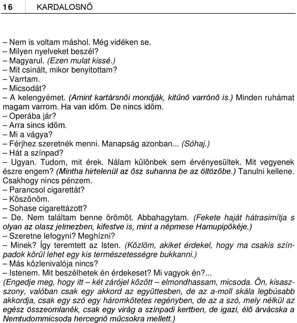 ) Hát a színpad? Ugyan. Tudom, mit érek. Nálam különbek sem érvényesültek. Mit vegyenek észre engem? (Mintha hirtelenül az ősz suhanna be az öltözőbe.) Tanulni kellene. Csakhogy nincs pénzem.