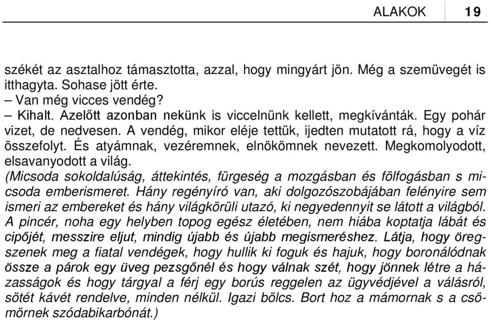 És atyámnak, vezéremnek, elnökömnek nevezett. Megkomolyodott, elsavanyodott a világ. (Micsoda sokoldalúság, áttekintés, fürgeség a mozgásban és fölfogásban s micsoda emberismeret.