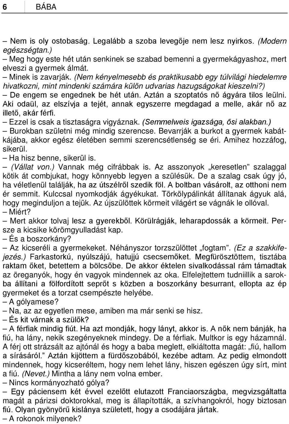 Aztán a szoptatós nő ágyára tilos leülni. Aki odaül, az elszívja a tejét, annak egyszerre megdagad a melle, akár nő az illető, akár férfi. Ezzel is csak a tisztaságra vigyáznak.