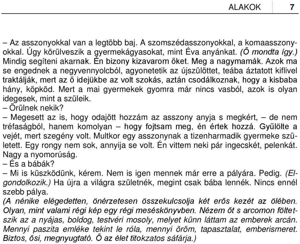 Azok ma se engednek a negyvennyolcból, agyonetetik az újszülöttet, teába áztatott kiflivel traktálják, mert az ő idejükbe az volt szokás, aztán csodálkoznak, hogy a kisbaba hány, köpköd.