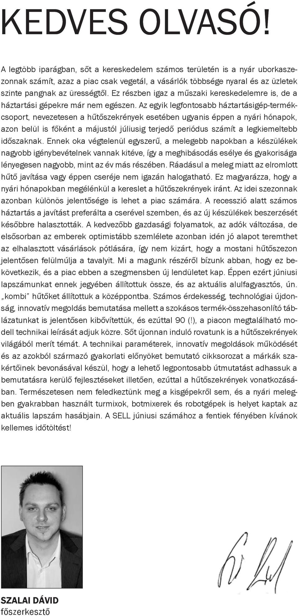 z egyik legfontosabb háztartásigéptermékcsoport, nevezetesen a hűtőszekrények esetében ugyanis éppen a nyári hónapok, azon belül is főként a májustól júliusig terjedő periódus számít a legkiemeltebb