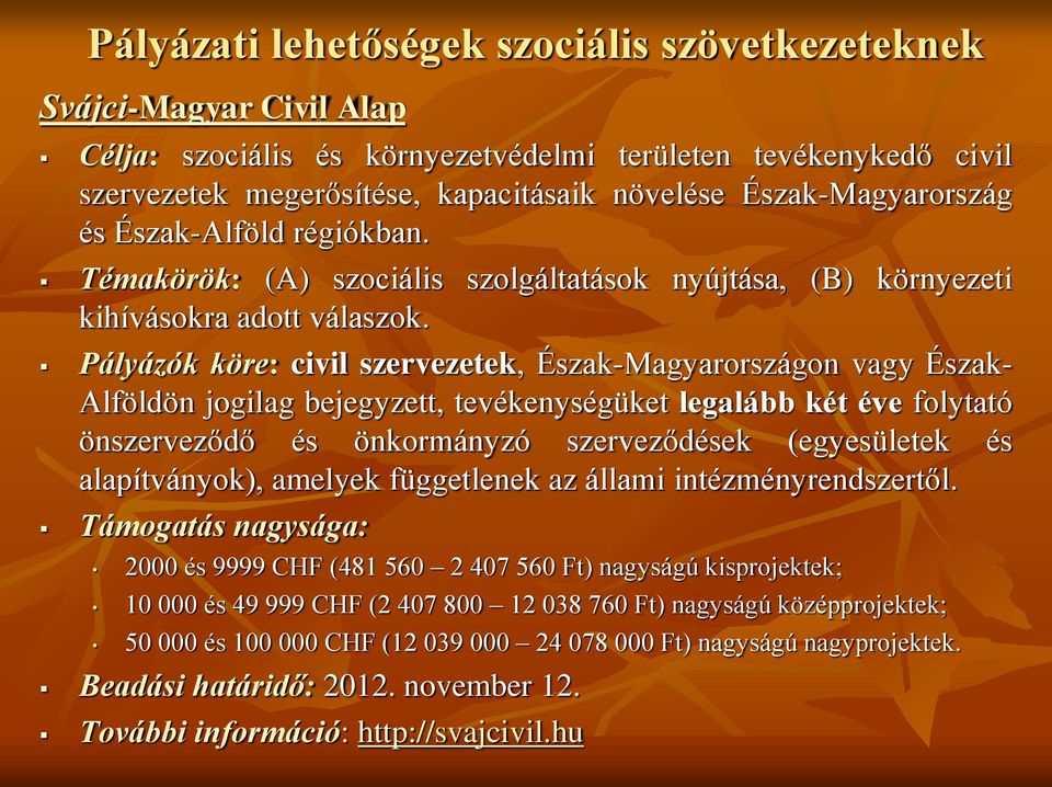 Pályázók köre: civil szervezetek, Észak-Magyarországon vagy Észak- Alföldön jogilag bejegyzett, tevékenységüket legalább két éve folytató önszerveződő és önkormányzó szerveződések (egyesületek és