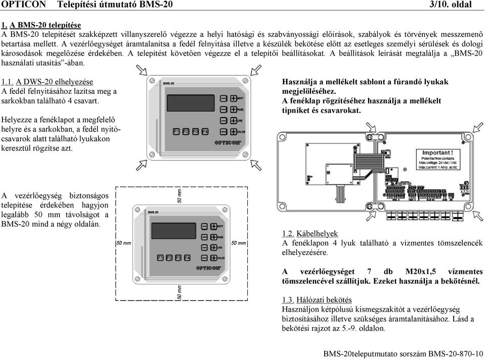 A vezérlőegységet áramtalanítsa a fedél felnyitása illetve a készülék bekötése előtt az esetleges személyi sérülések és dologi károsodások megelőzése érdekében.