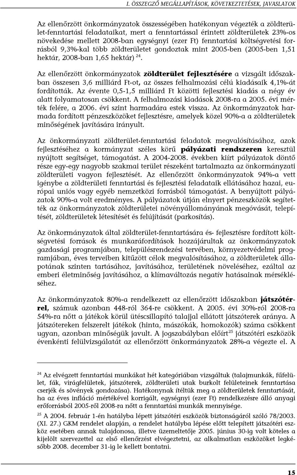 hektár) 24. Az ellenőrzött önkormányzatok zöldterület fejlesztésére a vizsgált időszakban összesen 3,6 milliárd Ft-ot, az összes felhalmozási célú kiadásaik 4,1%-át fordították.