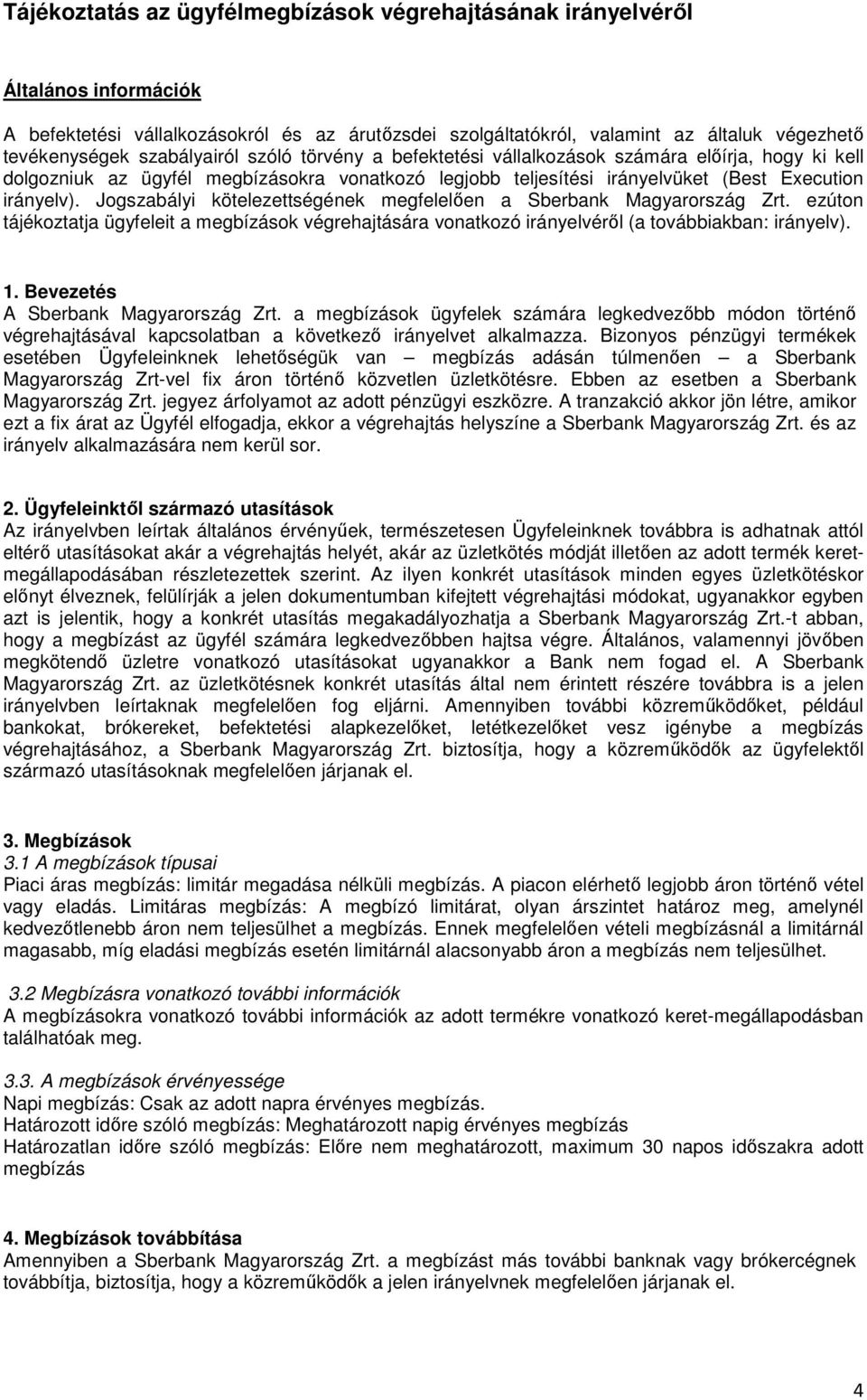 Jogszabályi kötelezettségének megfelelően a Sberbank Magyarország Zrt. ezúton tájékoztatja ügyfeleit a megbízások végrehajtására vonatkozó irányelvéről (a továbbiakban: irányelv). 1.