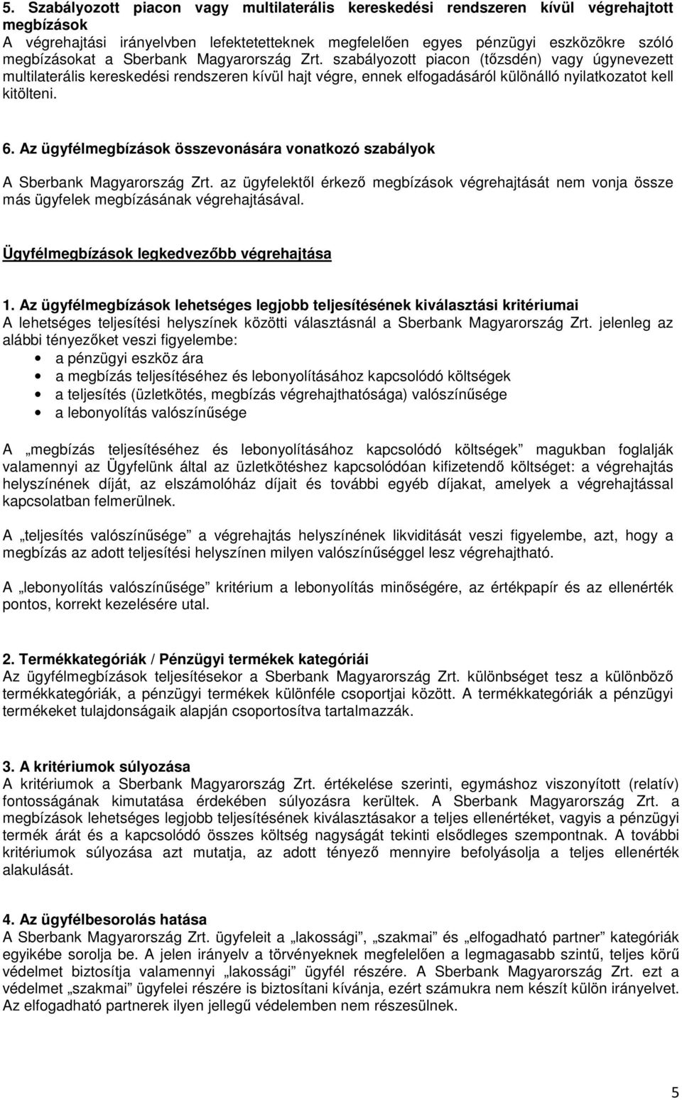 Az ügyfélmegbízások összevonására vonatkozó szabályok A Sberbank Magyarország Zrt. az ügyfelektől érkező megbízások végrehajtását nem vonja össze más ügyfelek megbízásának végrehajtásával.