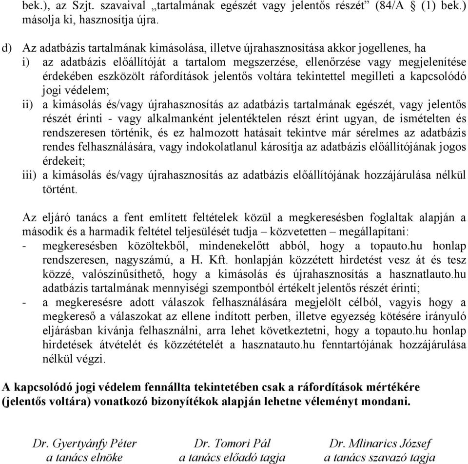 ráfordítások jelentős voltára tekintettel megilleti a kapcsolódó jogi védelem; ii) a kimásolás és/vagy újrahasznosítás az adatbázis tartalmának egészét, vagy jelentős részét érinti - vagy