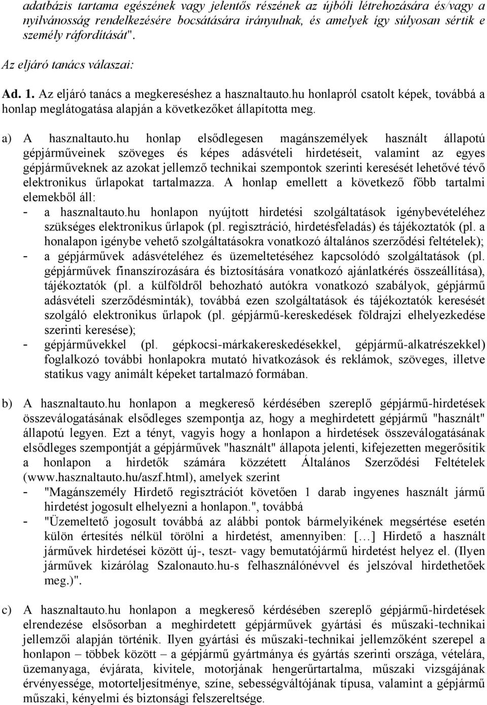 hu honlap elsődlegesen magánszemélyek használt állapotú gépjárműveinek szöveges és képes adásvételi hirdetéseit, valamint az egyes gépjárműveknek az azokat jellemző technikai szempontok szerinti