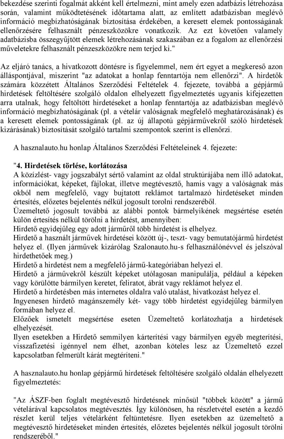 Az ezt követően valamely adatbázisba összegyűjtött elemek létrehozásának szakaszában ez a fogalom az ellenőrzési műveletekre felhasznált pénzeszközökre nem terjed ki.