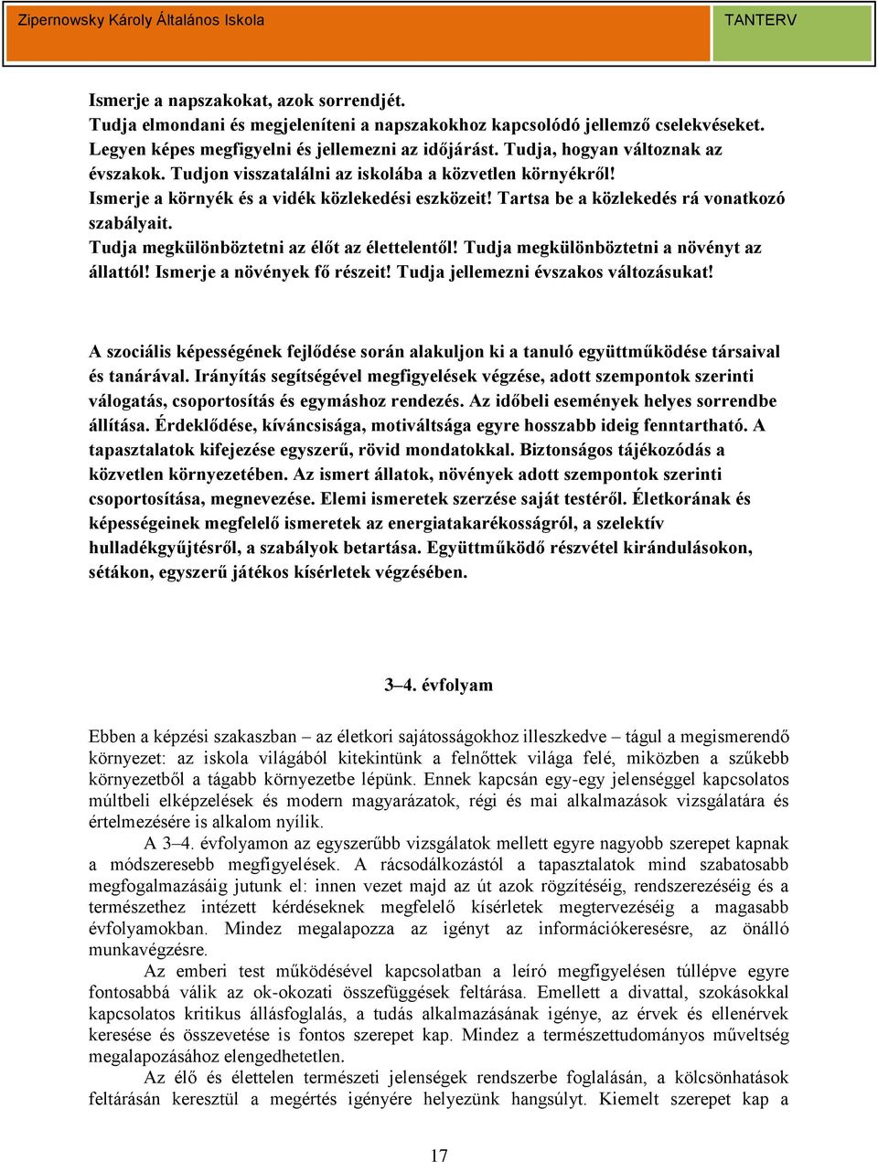 Tudja megkülönböztetni az élőt az élettelentől! Tudja megkülönböztetni a növényt az állattól! Ismerje a növények fő részeit! Tudja jellemezni évszakos változásukat!