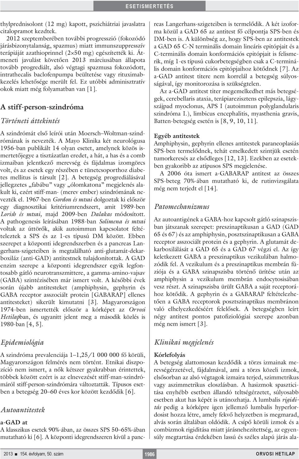 Átmeneti javulást követően 2013 márciusában állapota tovább progrediált, alsó végtagi spazmusa fokozódott, intrathecalis baclofenpumpa beültetése vagy rituximabkezelés lehetősége merült fel.