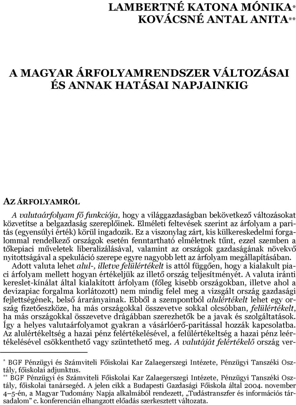 Ez a viszonylag zárt, kis külkereskedelmi forgalommal rendelkező országok esetén fenntartható elméletnek tűnt, ezzel szemben a tőkepiaci műveletek liberalizálásával, valamint az országok gazdaságának