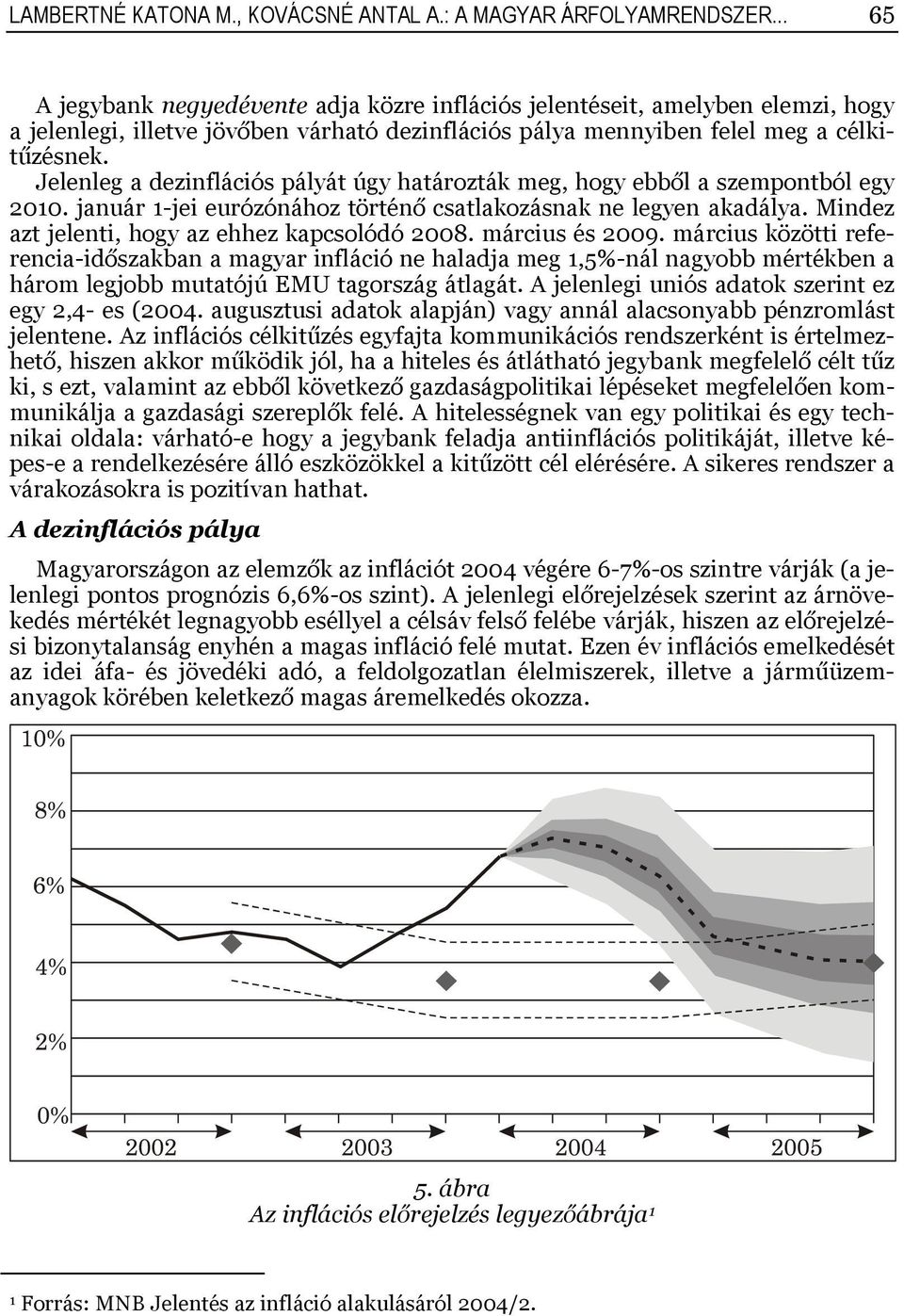 Jelenleg a dezinflációs pályát úgy határozták meg, hogy ebből a szempontból egy 2010. január 1-jei eurózónához történő csatlakozásnak ne legyen akadálya.