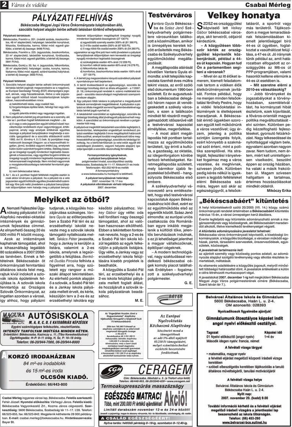 (másfél szobás, összkomfortos, 48 m 2 alapterületû; helyiségei: lakóelôtér konyhával, félszoba, fürdôszoba, kamra; fûtési mód: egyedi gáz - fûtés; a bérleti díj összege: 8496 Ft/hó).