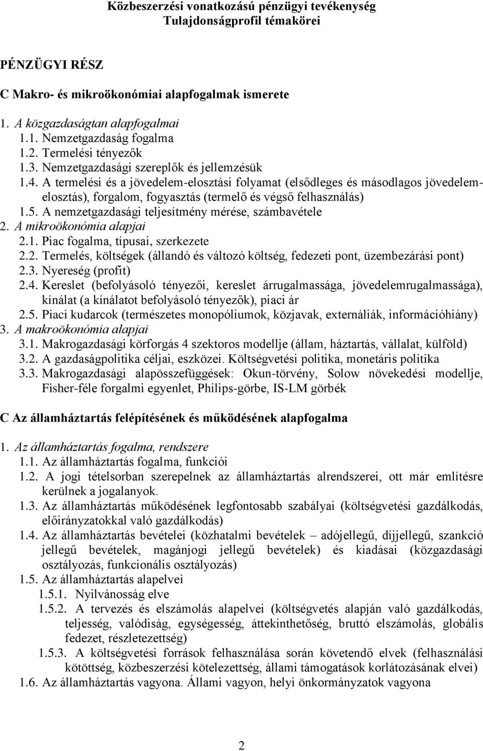 A termelési és a jövedelem-elosztási folyamat (elsődleges és másodlagos jövedelemelosztás), forgalom, fogyasztás (termelő és végső felhasználás) 1.5.