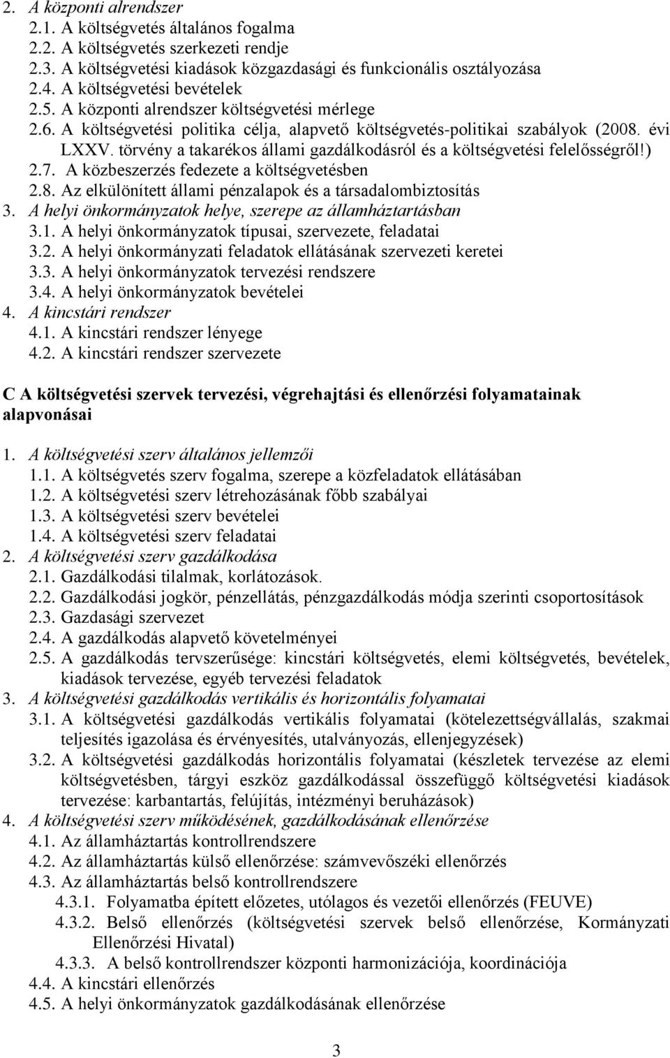 törvény a takarékos állami gazdálkodásról és a költségvetési felelősségről!) 2.7. A közbeszerzés fedezete a költségvetésben 2.8. Az elkülönített állami pénzalapok és a társadalombiztosítás 3.