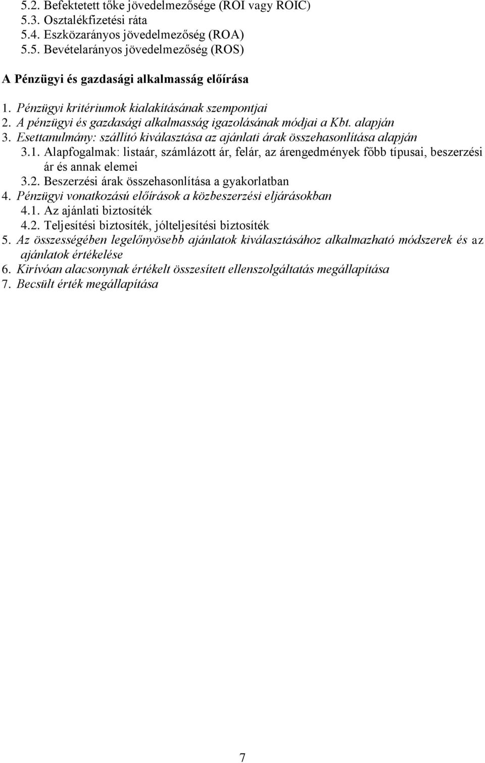 Esettanulmány: szállító kiválasztása az ajánlati árak összehasonlítása alapján 3.1. Alapfogalmak: listaár, számlázott ár, felár, az árengedmények főbb típusai, beszerzési ár és annak elemei 3.2.