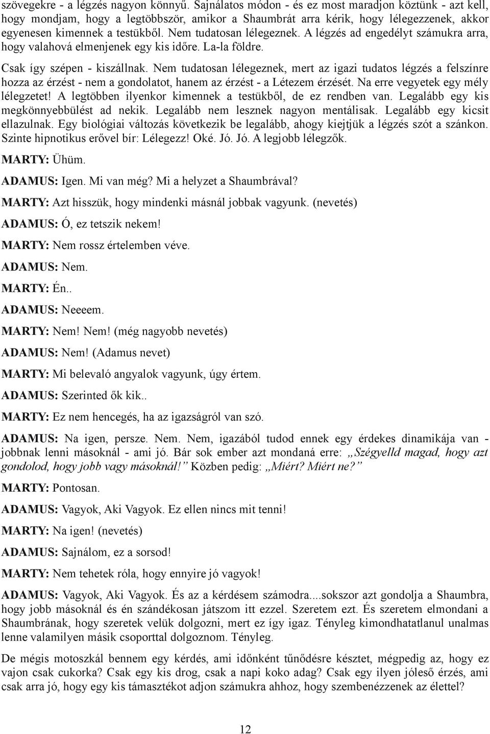 Nem tudatosan lélegeznek. A légzés ad engedélyt számukra arra, hogy valahová elmenjenek egy kis időre. La-la földre. Csak így szépen - kiszállnak.