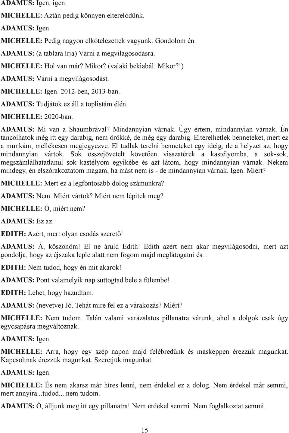 . ADAMUS: Mi van a Shaumbrával? Mindannyian várnak. Úgy értem, mindannyian várnak. Én táncolhatok még itt egy darabig, nem örökké, de még egy darabig.