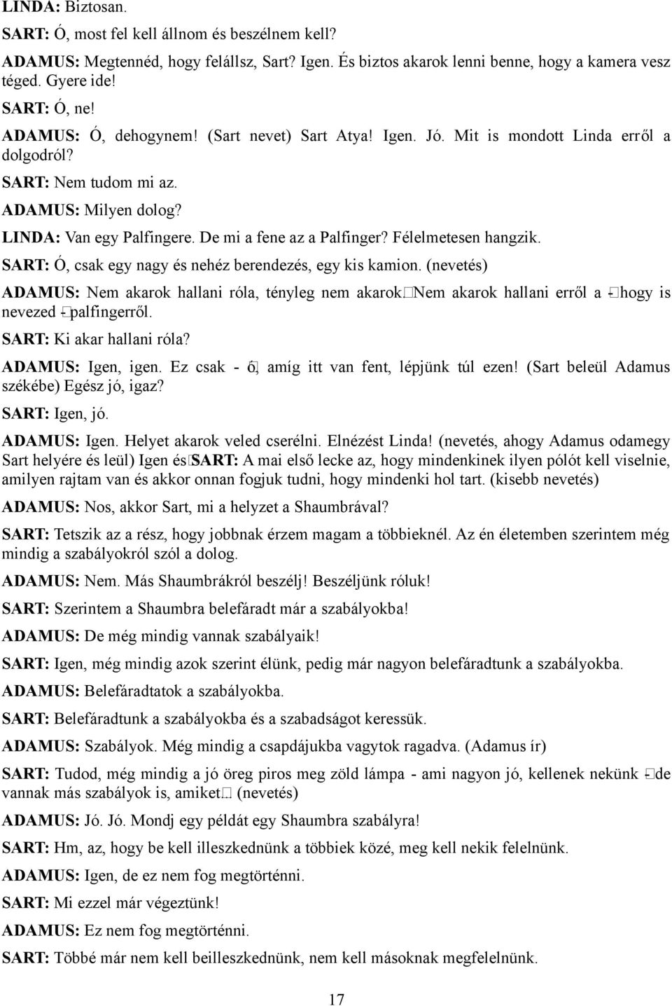 Félelmetesen hangzik. SART: Ó, csak egy nagy és nehéz berendezés, egy kis kamion. (nevetés) ADAMUS: Nem akarok hallani róla, tényleg nem akarok.