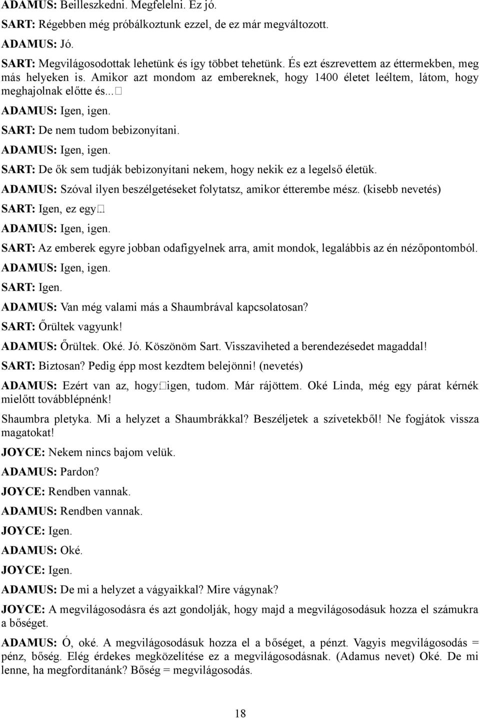 SART: De nem tudom bebizonyítani. ADAMUS: Igen, igen. SART: De ők sem tudják bebizonyítani nekem, hogy nekik ez a legelső életük. ADAMUS: Szóval ilyen beszélgetéseket folytatsz, amikor étterembe mész.