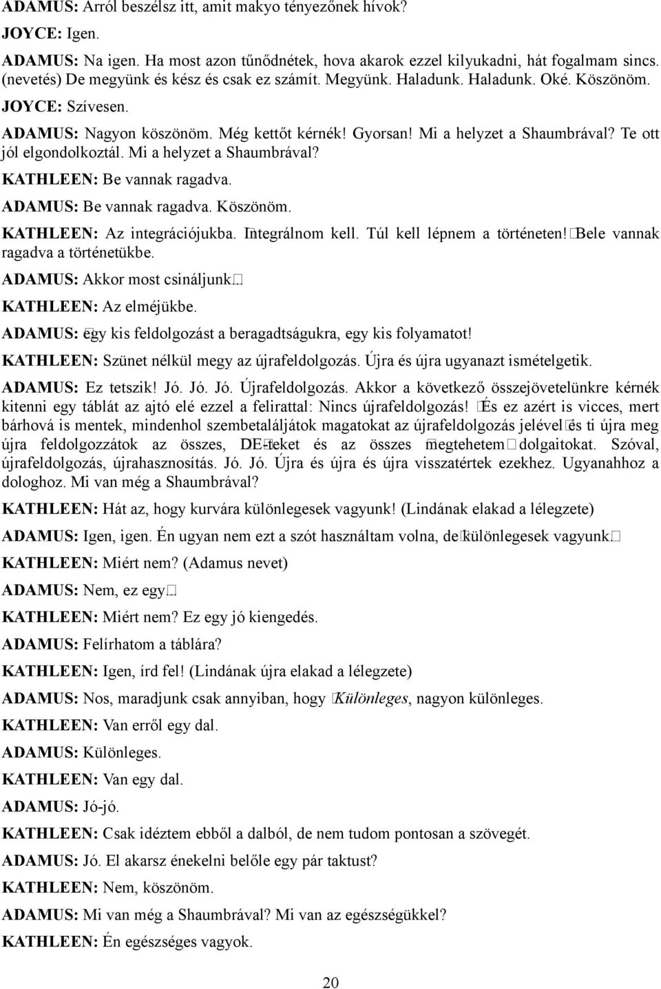 Te ott jól elgondolkoztál. Mi a helyzet a Shaumbrával? KATHLEEN: Be vannak ragadva. ADAMUS: Be vannak ragadva. Köszönöm. KATHLEEN: Az integrációjukba. Integrálnom kell. Túl kell lépnem a történeten!