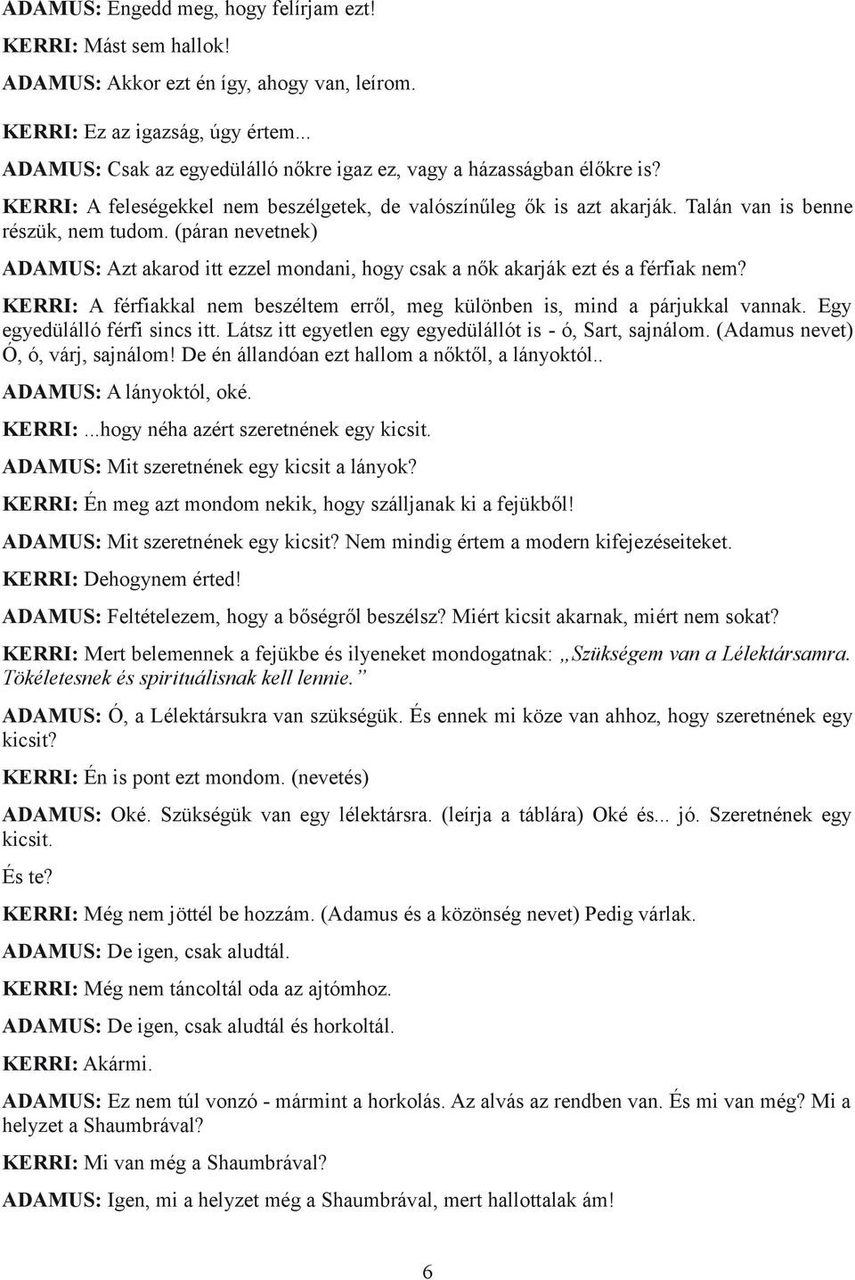 (páran nevetnek) ADAMUS: Azt akarod itt ezzel mondani, hogy csak a nők akarják ezt és a férfiak nem? KERRI: A férfiakkal nem beszéltem erről, meg különben is, mind a párjukkal vannak.