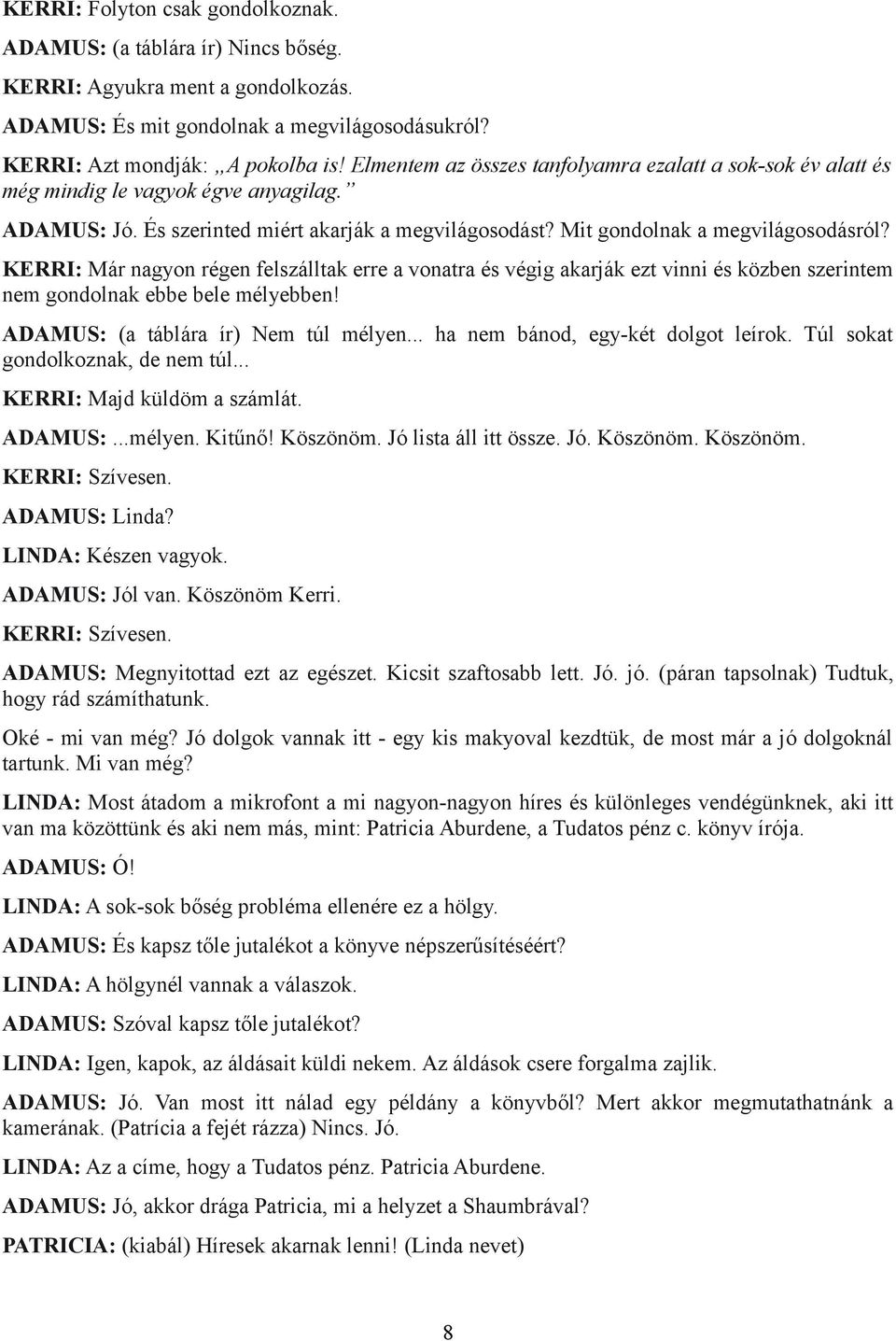 KERRI: Már nagyon régen felszálltak erre a vonatra és végig akarják ezt vinni és közben szerintem nem gondolnak ebbe bele mélyebben! ADAMUS: (a táblára ír) Nem túl mélyen.