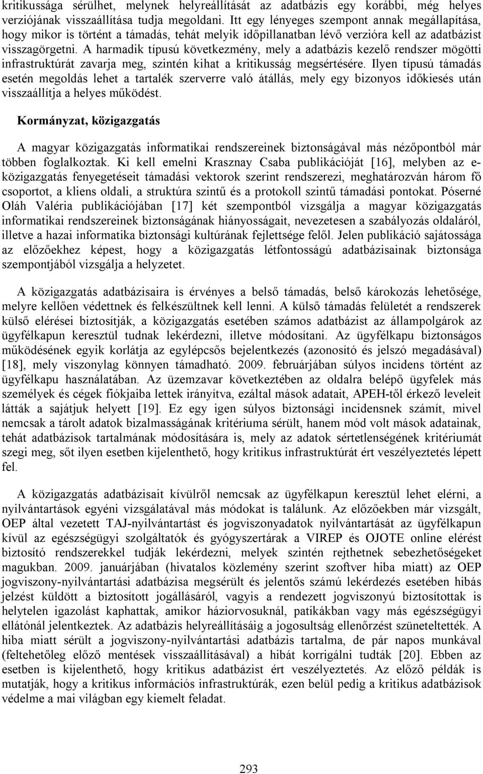 A harmadik típusú következmény, mely a adatbázis kezelő rendszer mögötti infrastruktúrát zavarja meg, szintén kihat a kritikusság megsértésére.