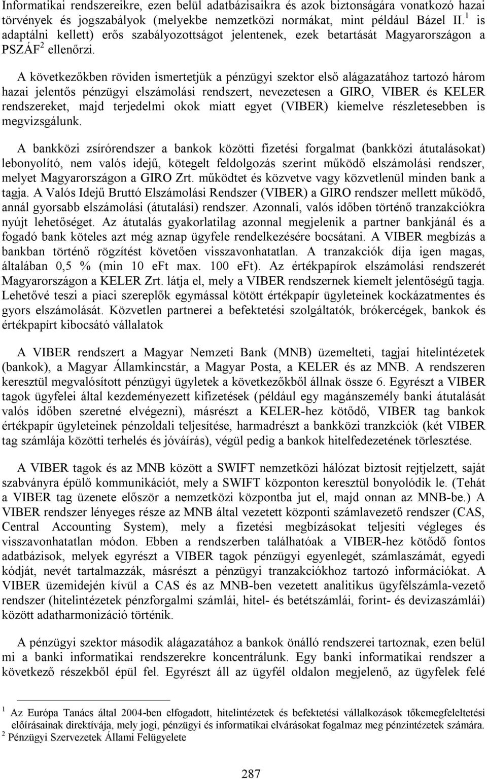 A következőkben röviden ismertetjük a pénzügyi szektor első alágazatához tartozó három hazai jelentős pénzügyi elszámolási rendszert, nevezetesen a GIRO, VIBER és KELER rendszereket, majd terjedelmi